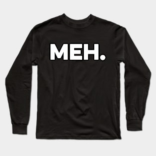 Meh. Long Sleeve T-Shirt